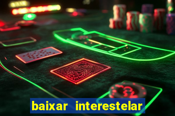 baixar interestelar filme completo dublado